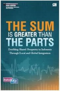 Image of The Sum Is Greater Than The Parts : melipatgandakan kemakmuran di indonesia melalui integrasi lokal dan global
